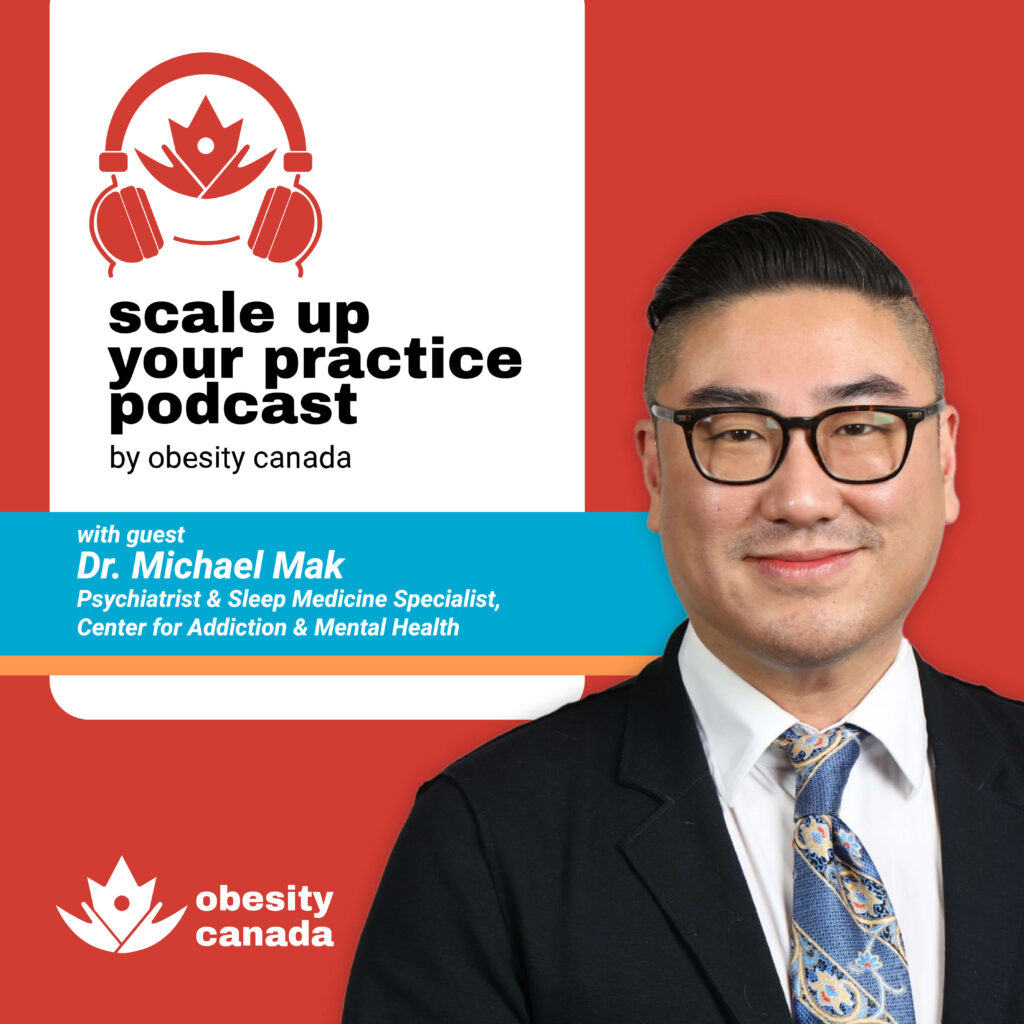 Scale up your practice podcast by Obesity Canada with guest, Dr. Michael Mak, psychiatrist & sleep medicine specialist