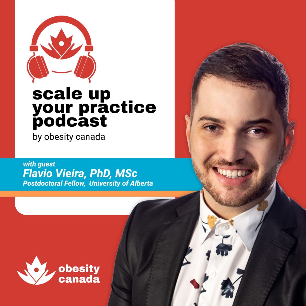 Scale up your practice podcast by Obesity Canada with guest Dr. Flavio Vieira, PhD, MSc, Postdoctoral Fellow, University of Alberta