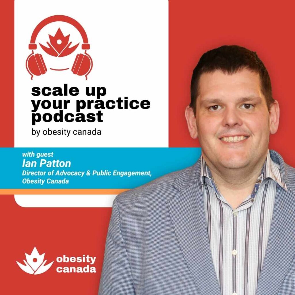 Scale up your practice podcast from Obesity Canada with Dr. Ian Patton, PhD, Director of Advocacy & Public Engagement
