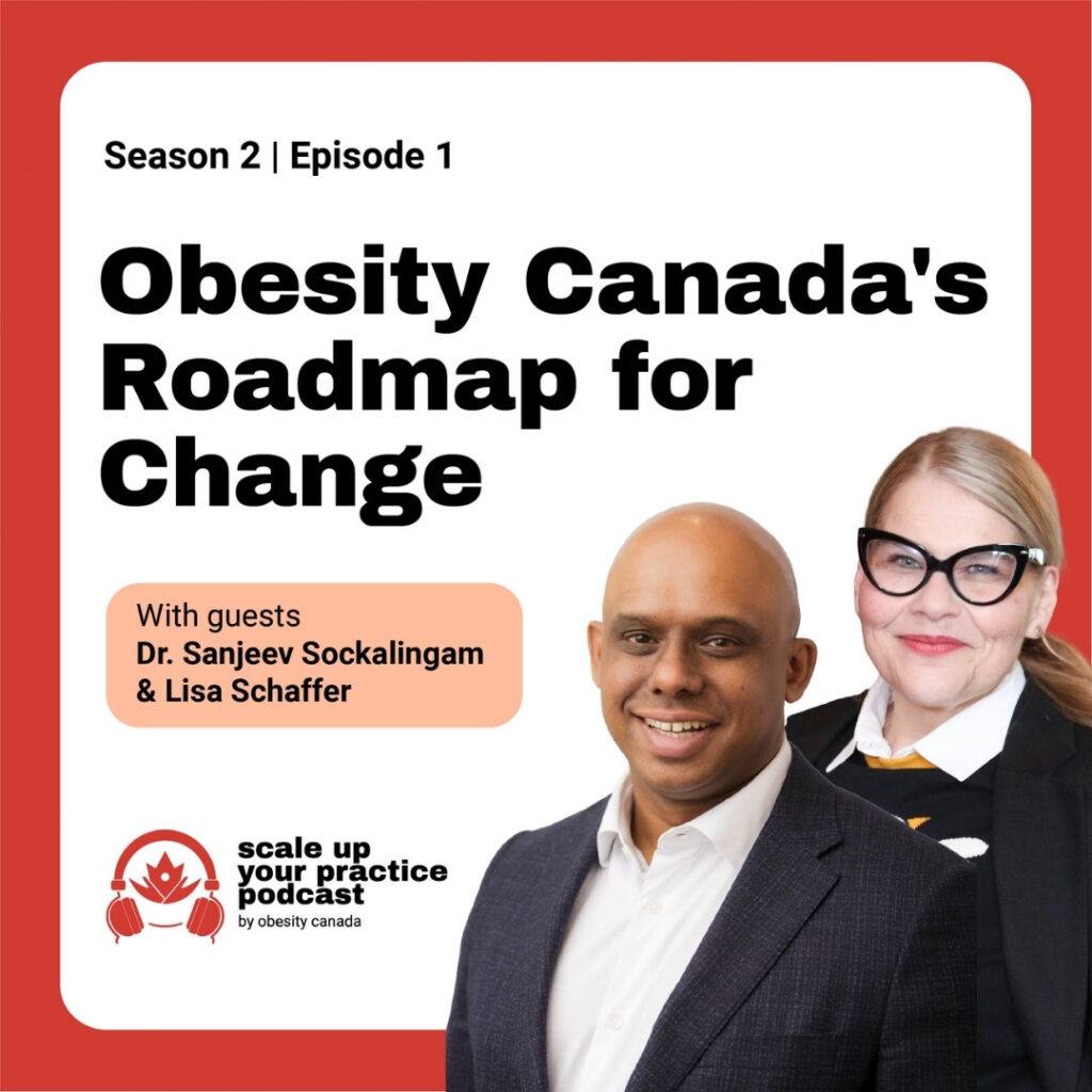 Scale Up Your Practice Podcast by Obesity Canada | Obesity Canada's Roadmap for Change with Lisa Schaffer & Dr. Sanjeev Sockalingam | Season 2 Episode 1