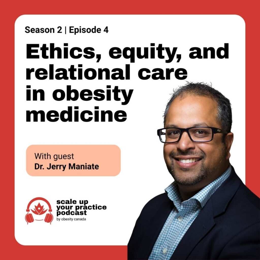 Season 2 Episode 4 Scale Up Your Practice by Obesity Canada Ethics, equity, and relational care in obesity medicine with guest Dr. Jerry Maniate