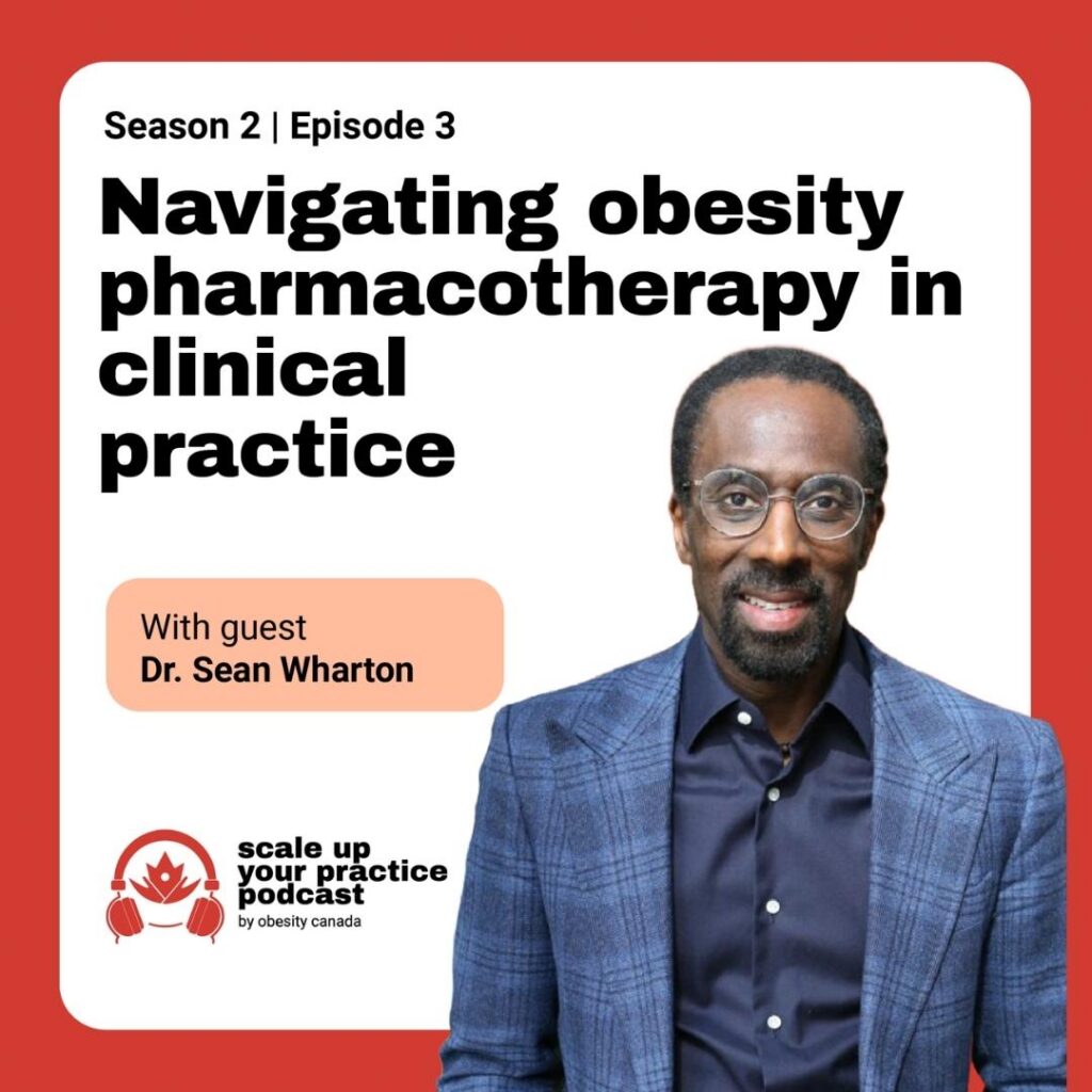 Navigating obesity pharmacotherapy in clinical practice with Dr. Sean Wharton. Scale Up Your Practice podcast by Obesity Canada.