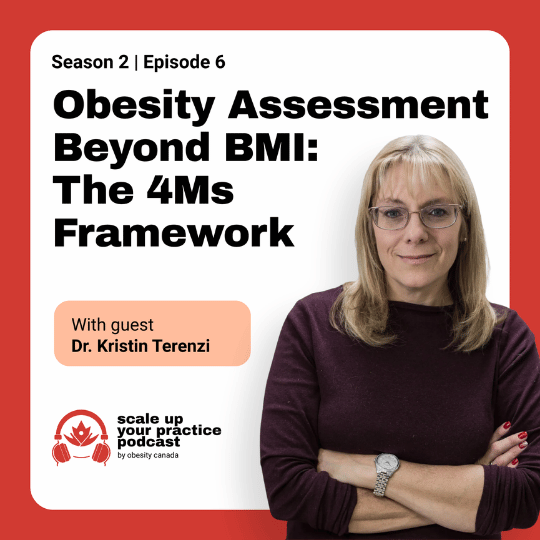 Season 2 Episode 6 Obesity Assessment Beyond BMI: The 4Ms Framework with guest Dr. Kristin Terenzi Scale Up Your Practice Podcast by Obesity Canada