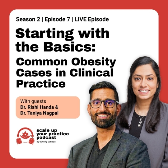 Season 2 Episode 7 LIVE Starting with the basics: Common obesity cases in clinical practice with guests Dr. Rishi Handa & Dr. Taniya Nagpal Scale up your practice podcast from Obesity Canada