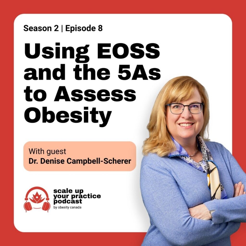 Season 2 Episode 8 Using EOSS and the 5As to Assess Obesity with guest Dr. Denise Campbell-Scherer Scale Up Your Practice Podcast from Obesity Canada